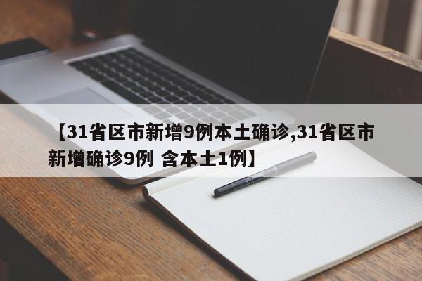 【31省区市新增9例本土确诊,31省区市新增确诊9例 含本土1例】