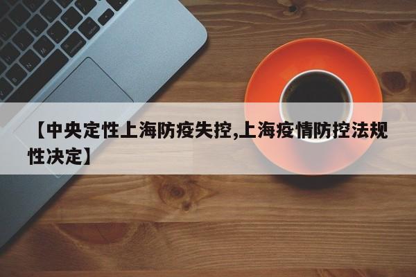 【中央定性上海防疫失控,上海疫情防控法规性决定】