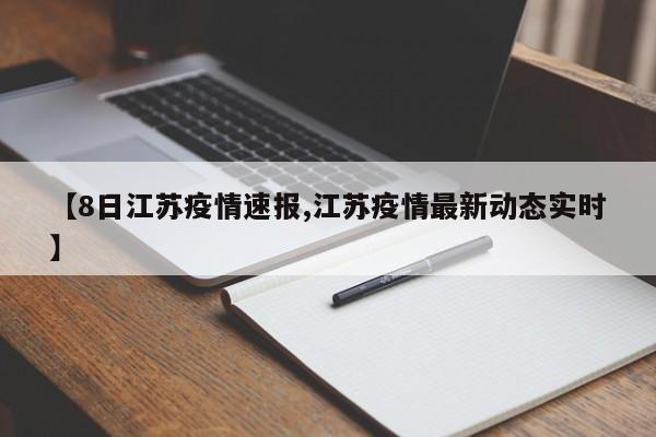 【8日江苏疫情速报,江苏疫情最新动态实时】