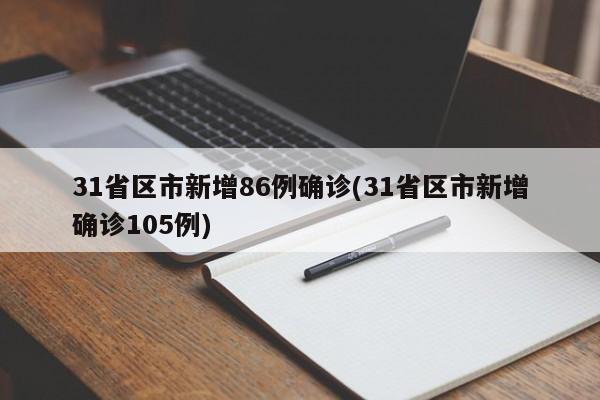 31省区市新增86例确诊(31省区市新增确诊105例)