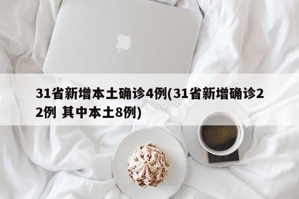 31省新增本土确诊4例(31省新增确诊22例 其中本土8例)