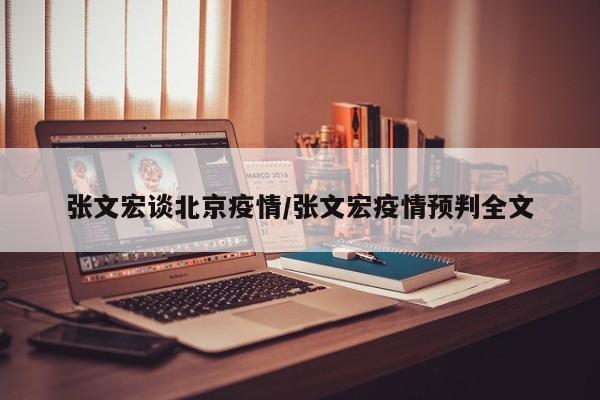 张文宏谈北京疫情/张文宏疫情预判全文