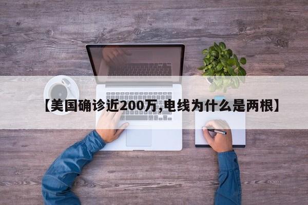 【美国确诊近200万,电线为什么是两根】
