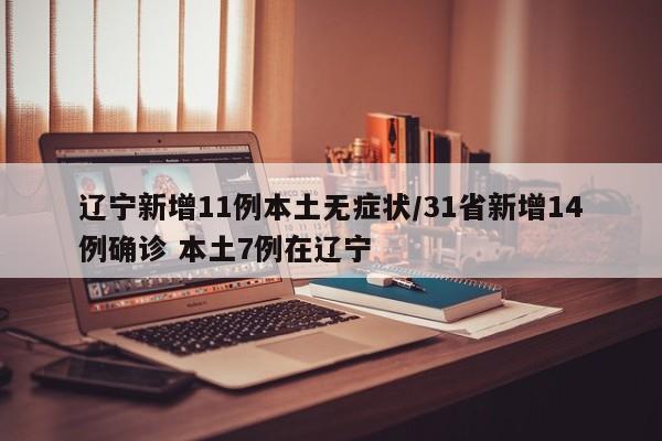 辽宁新增11例本土无症状/31省新增14例确诊 本土7例在辽宁