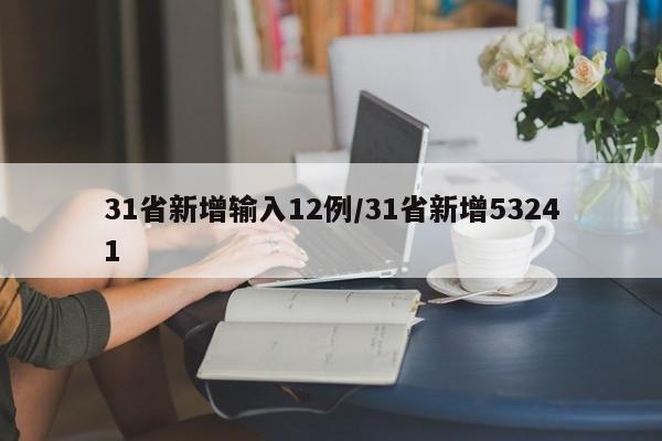 31省新增输入12例/31省新增53241