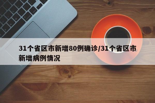 31个省区市新增80例确诊/31个省区市新增病例情况