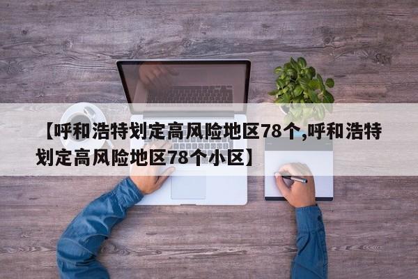 【呼和浩特划定高风险地区78个,呼和浩特划定高风险地区78个小区】