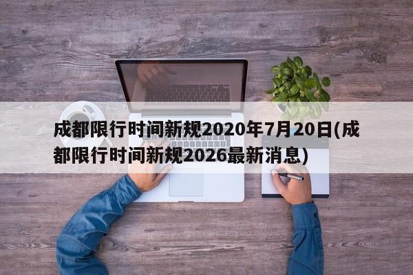 成都限行时间新规2020年7月20日(成都限行时间新规2026最新消息)