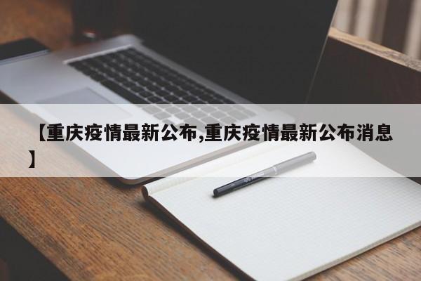 【重庆疫情最新公布,重庆疫情最新公布消息】