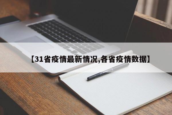【31省疫情最新情况,各省疫情数据】