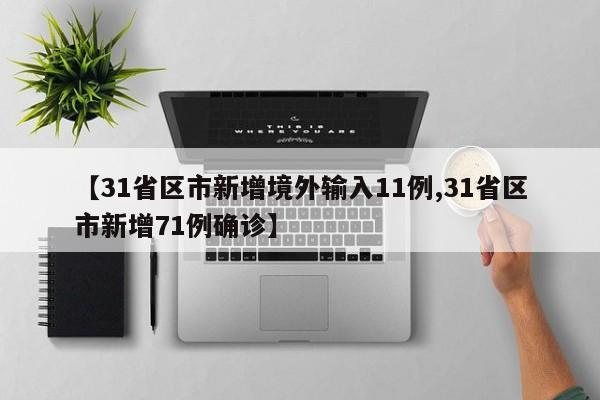 【31省区市新增境外输入11例,31省区市新增71例确诊】