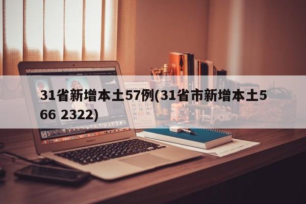 31省新增本土57例(31省市新增本土566 2322)