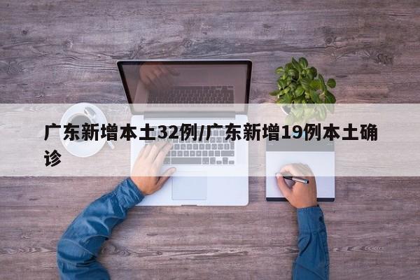 广东新增本土32例/广东新增19例本土确诊