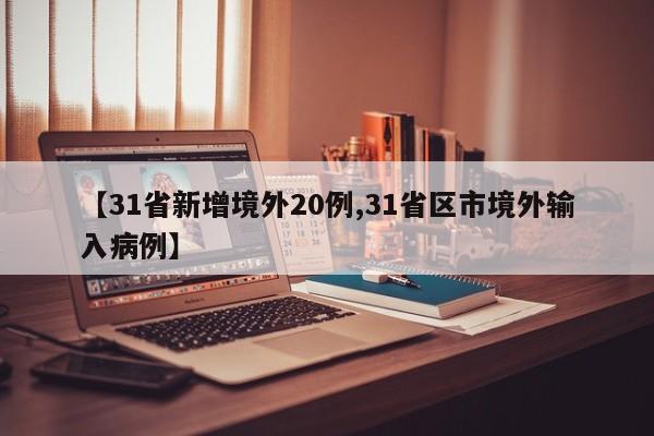 【31省新增境外20例,31省区市境外输入病例】