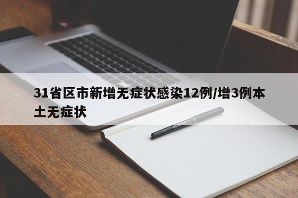 31省区市新增无症状感染12例/增3例本土无症状