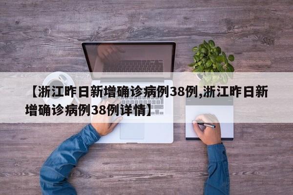 【浙江昨日新增确诊病例38例,浙江昨日新增确诊病例38例详情】